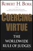 Coercing Virtue: The Worldwide Rule of Judges by Bork, Robert H.